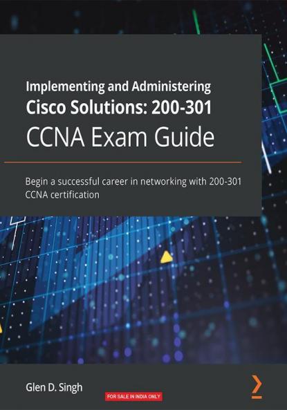 Implementing and Administering Cisco Solutions 200-301 CCNA Exam Guide