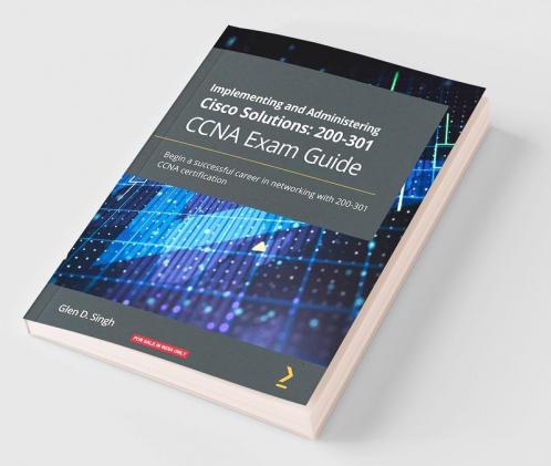 Implementing and Administering Cisco Solutions 200-301 CCNA Exam Guide