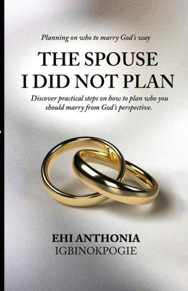 The Spouse I Did Not Plan: Planning on who to marry God's way.