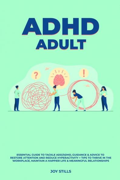 ADHD adult - Essential Guide to Tackle ADD/ADHD Guidance & Advice to Restore Attention and Reduce Hyperactivity + Tips to thrive in the workplace Maintain a Happier Life & Meaningful Relations