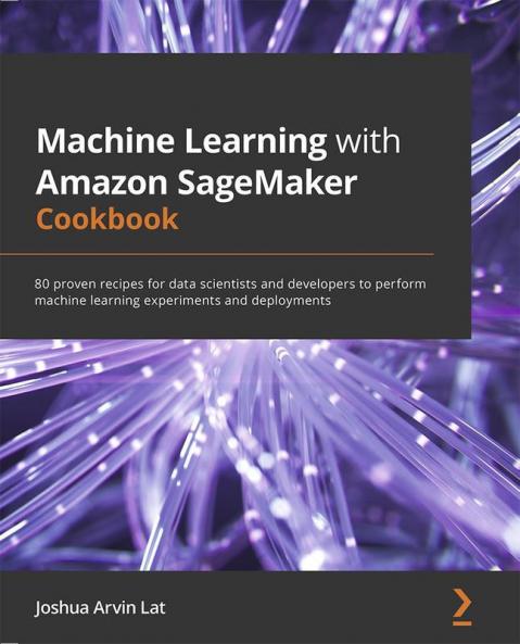 Machine Learning with Amazon SageMaker Cookbook