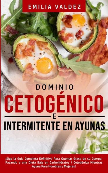 Dominio Cetogénico e Intermitente en Ayunas: ¡Siga la Guía Completa Definitiva Para Guemar Grasa de su Cuerpo Pasando a una Dieta Baja en ... Mientras Ayuna Para Hombres y Mujeres!