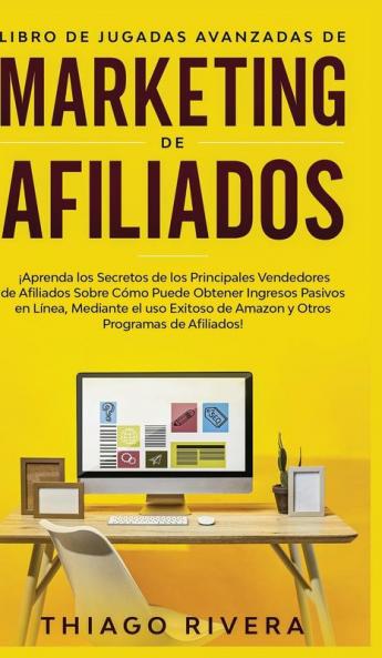 Libro de Jugadas Avanzadas de Marketing de Afiliados: !Aprenda los Secretos de los Principales Vendedores de Afiliados Sobre Como Puede Obtener ... de Amazon y otros programas de afiliados!