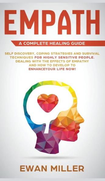 Empath - A Complete Healing Guide: Self discovery coping strategies and survival techniques for highly sensitive people. Dealing with the effects of ... and how to develop to enhance your life NOW!