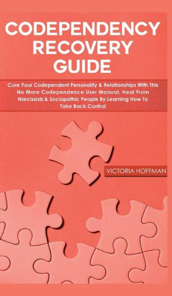 Codependency Recovery Guide: Cure your Codependent Personality & Relationships with this No More Codependence User Manual Heal from Narcissists & ... People by Learning How to Take Back Control