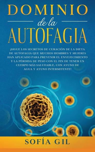Dominio de la Autofagia: ¡Sigue los secretos de curación de la dieta de autofagia que muchos hombres y mujeres han aplicado para prevenir el ... saludable con ayuno de agua y ayuno intermi