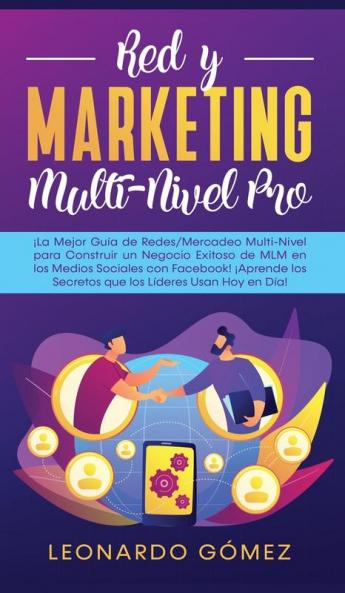 Red y Marketing Multi-Nivel Pro: ¡La Mejor Guía de Redes/Mercadeo Multi-Nivel para Construir un Negocio Exitoso de MLM en los Medios Sociales con ... los Secretos que los Líderes Usan Hoy en Día!