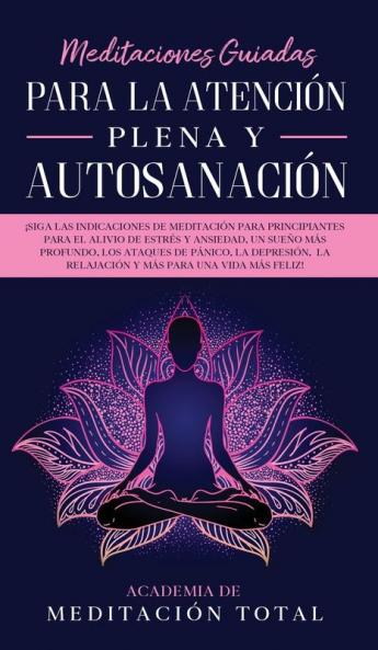 Meditaciones Guiadas Para La Atención Plena y Autosanación: ¡Siga las indicaciones de meditación para principiantes para el alivio de estrés y ... la relajación y más para una vida más feli
