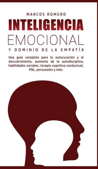 Inteligencia Emocional y Dominio de la Empatía: Una guía completa para la autocuración y el descubrimiento aumento de la autodisciplina habilidades ... cognitiva conductual PNL persuasión y más.