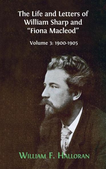 The Life and Letters of William Sharp and Fiona Macleod