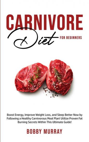 Carnivore Diet For Beginners: Boost energy increase weight loss and sleep better now by following a healthy carnivorous meal plan! Utilize proven fat-burning secrets within this ultimate guide!
