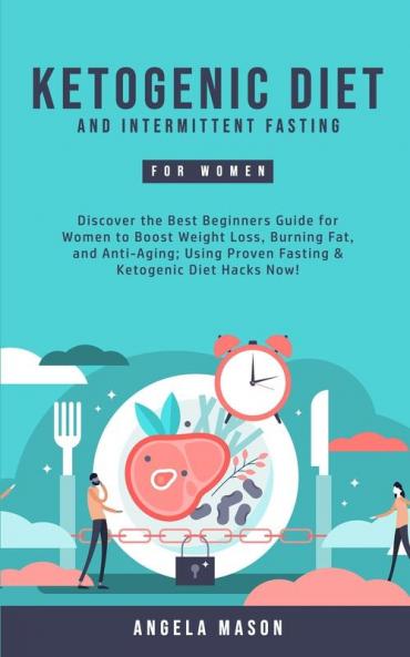 Ketogenic Diet and Intermittent Fasting for Women: Discover the Best Beginners Guide for Women to Boost Weight Loss Burning Fat and Anti-Aging; Using Proven Fasting & Ketogenic Diet Hacks Now!