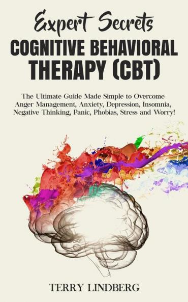 Expert Secrets - Cognitive Behavioral Therapy (CBT): The Ultimate Guide Made Simple to Overcome Anger Management Anxiety Depression Insomnia Negative Thinking Panic Phobias Stress and Worry!