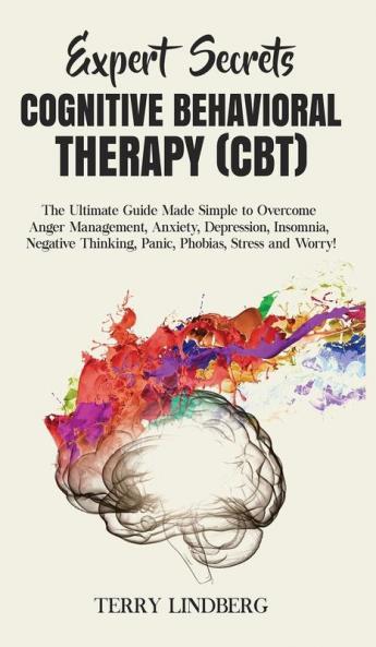 Expert Secrets - Cognitive Behavioral Therapy (CBT): The Ultimate Guide Made Simple to Overcome Anger Management Anxiety Depression Insomnia Negative Thinking Panic Phobias Stress and Worry!