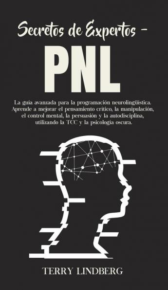 Secretos de Expertos - PNL: La guía avanzada para la programación neurolingüística. Aprende a mejorar el pensamiento crítico la manipulación el ... utilizando la TCC y la psicología oscura!