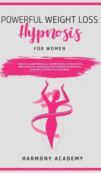 Powerful Weight Loss Hypnosis for Women: Hypnosis Guided Meditations and Affirmations for Women Who Want to Burn Fat. Increase Your Self Confidence ... Motivation and Heal Your Soul & Body!