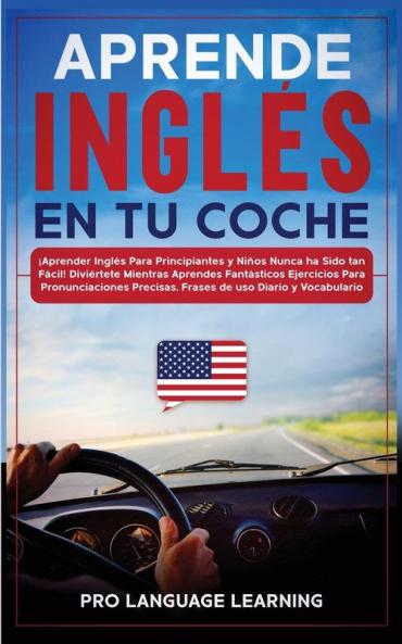 Aprende Inglés en tu Coche: ¡Aprender Inglés Para Principiantes y Niños Nunca ha Sido tan Fácil! Diviértete Mientras Aprendes Fantásticos Ejercicios ... Precisas Frases de uso Diario y Vocabulario.