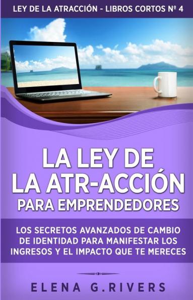 La Ley De La Atr-Acción Para Emprendedores: Los Secretos Avanzados De Cambio De Identidad Para Manifestar Los Ingresos Y El Impacto Que Te Mereces (Ley ... - Libros Cortos Nº 4) (Spanish Edition)