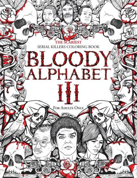 Bloody Alphabet 3: The Scariest Serial Killers Coloring Book. A True Crime Adult Gift - Full of Notorious Serial Killers. For Adults Only. (True Crime Gifts)
