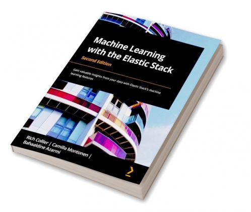 Machine Learning with the Elastic Stack - Second Edition
