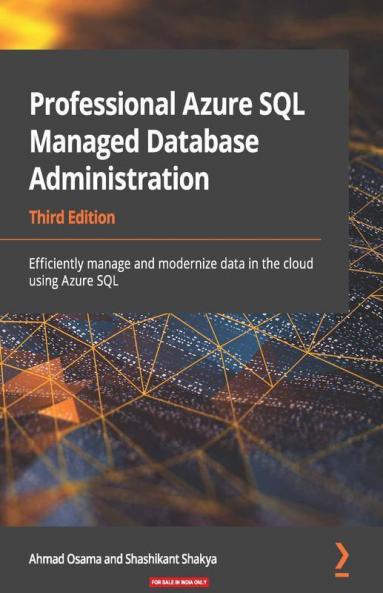 Professional Azure SQL Managed Database Administration: Efficiently manage and modernize data in the cloud using Azure SQL