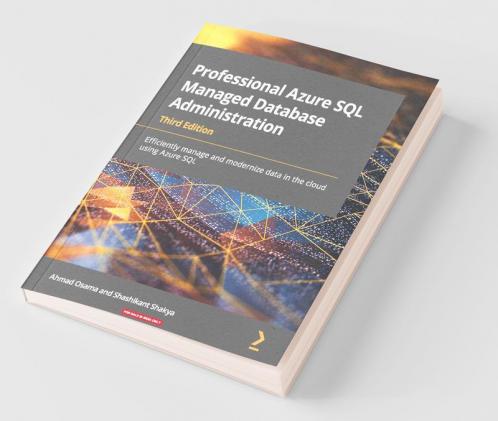 Professional Azure SQL Managed Database Administration: Efficiently manage and modernize data in the cloud using Azure SQL