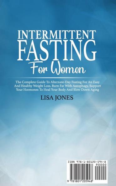 Intermittent Fasting For Women: The Complete Guide To Alternate-Day Fasting For An Easy And Healthy Weight Loss. Burn Fat With Autophagy Support Your Hormones To Heal Your Body And Slow Down Aging