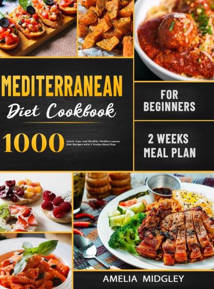 Mediterranean Diet Cookbook for Beginners: 1000 Quick Easy and Healthy Mediterranean Diet Recipes with 2 Weeks Meal Plan