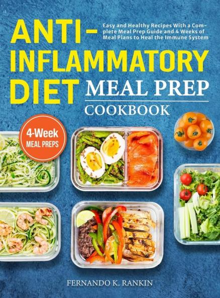 Anti-Inflammatory Diet Meal Prep Cookbook: Easy and Healthy Recipes With a Complete Meal Prep Guide and 4 Weeks of Meal Plans to Heal the Immune System