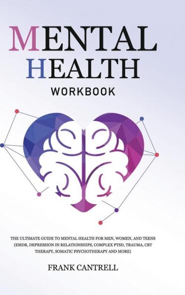 Mental Health Workbook: The Ultimate Guide to Mental Health for Men Women and Teens (EMDR Depression in Relationships Complex PTSD Trauma CBT Therapy Somatic Psychotherapy and More)
