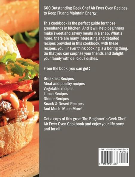The Beginner's Geek Chef Air Fryer Oven Cookbook: 600 Outstanding Geek Chef Air Fryer Oven Recipes to Keep Fit and Maintain Energy