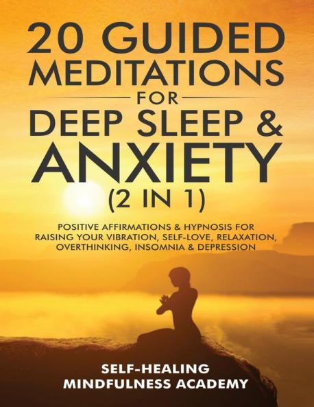 20 Guided Meditations For Deep Sleep & Anxiety (2 in 1): Positive Affirmations & Hypnosis For Raising Your Vibration Self-Love Relaxation Overthinking Insomnia & Depression