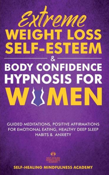 Extreme Weight Loss Self-Esteem & Body Confidence Hypnosis For Woman: Guided Meditation Positive Affirmations For Emotional Eating Healthy Deep Sleep Habits & Anxiety