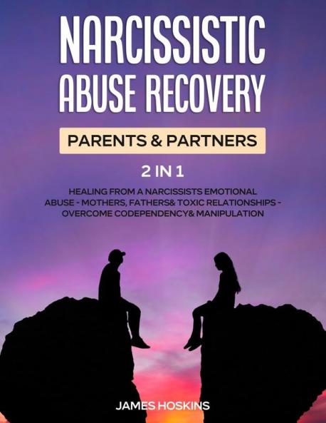 Narcissistic Abuse Recovery- Parents& Partners (2 in 1): Healing From A Narcissists Emotional Abuse- Mothers Fathers& Toxic Relationships- Overcome Codependency& Manipulation