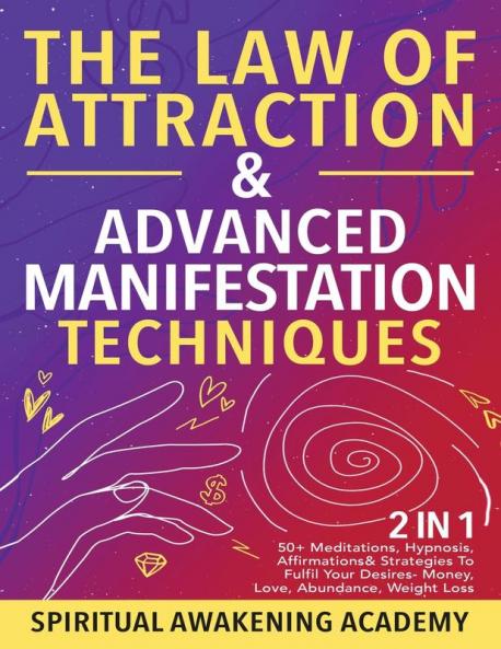 The Law Of Attraction & Advanced Manifestation Techniques (2 in 1)