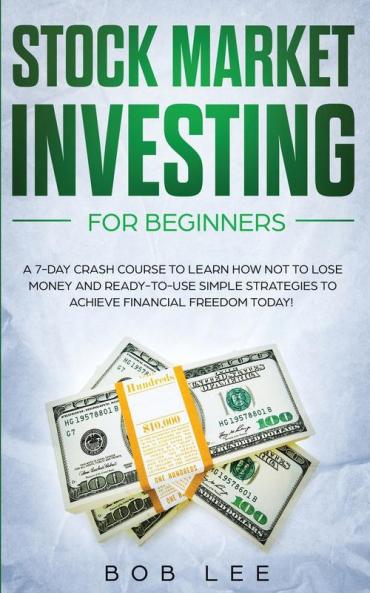 Stock Market Investing for Beginners: A 7-Day Crash Course to Learn How NOT to Lose Money and Ready-to-Use Simple Strategies to Achieve Financial Freedom Today!: 1 (Options - Swing Trading)