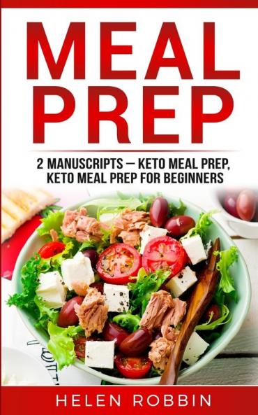 Meal Prep: 2 Manuscripts - Keto Meal Prep Keto Meal Prep for Beginners: 7 (Ketogenic Diet)