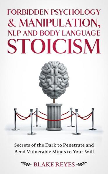 Forbidden Psychology & Manipulation NLP and Body Language Stoicism: Secrets of the Dark to Penetrate and Bend Vulnerable Minds to Your Will