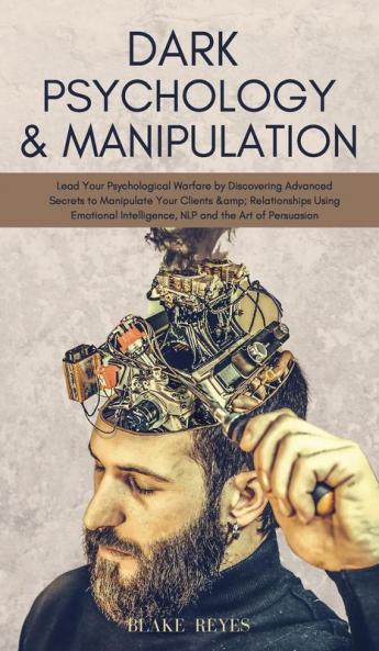 Dark Psychology & Manipulation: Lead Your Psychological Warfare by Discovering Advanced Secrets to Manipulate Your Clients & Relationships Using Emotional Intelligence NLP and the Art of Persuasion