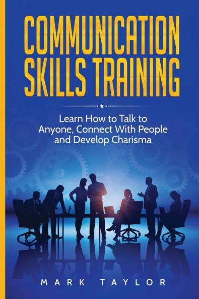 Communication Skills Training: Learn How to Talk to Anyone Connect With People and Develop Charisma