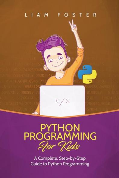 Python Programming For Kids: A Complete Step-by-Step Guide to Python Programming for Kids