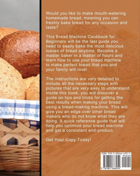 Bread Machine Cookbook for Beginners: Amazingly Easy-to-Follow and Foolproof Recipes for Perfect Homemade Bread