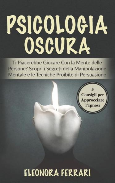 Psicologia Oscura: Ti Piacerebbe Giocare Con la Mente delle Persone? Scopri i Segreti della Manipolazione Mentale e le Tecniche Proibite di ... l'Ipnosi - Dark Psychology (Italian Version)