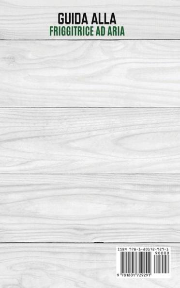Guida alla Friggitrice ad Aria: Nuove Ricette tutte Italiane per Preparare in Modo Salutare i Tuoi Cibi Preferiti. Bonus: Consigli per una Perfetta Manutenzione - Air Fryer Guide (Italian Version)