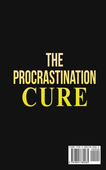 The Procrastination Cure: The Ultimate Guide to Defeat Your Inner Procrastinator Mastering Your Time And Boosting Your Productivity: Learn Simple Effective Methods to Eliminate Procrastination
