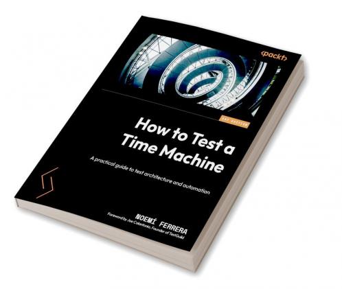 How To Test A Time Machine: A Practical Guide To Test Architecture And Automation
