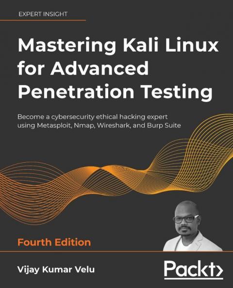 Mastering Kali Linux for Advanced Penetration Testing: Become a cybersecurity ethical hacking expert using Metasploit Nmap Wireshark and Burp Suite