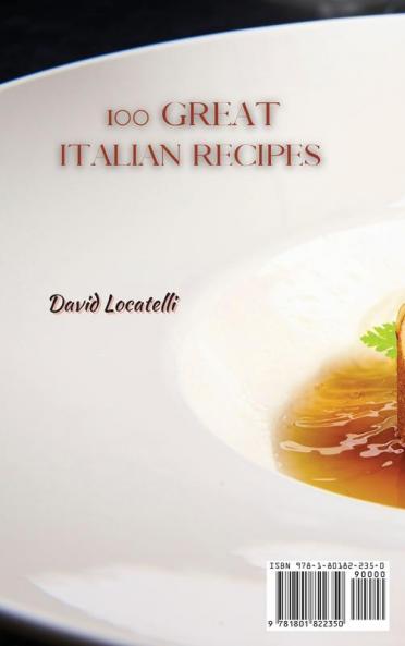 100 Great Italian Recipes: Step by Step Guide to 100 Easy and Delicious Italian Recipes to Impress Your Friends And Family