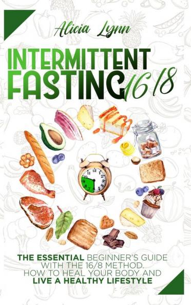 Intermittent Fasting 16/8: The Essential Beginner's Guide with the 16/8 Method. How to Heal your Body and Live a Healthy Lifestyle