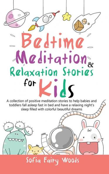 Bedtime Meditation Relaxation Stories for Kids: A Collection of Positive Meditation Stories to Help Babies and Toddlers Fall Asleep Fast in Bed and ... Sleep Filled With Colorful Beautiful Dreams